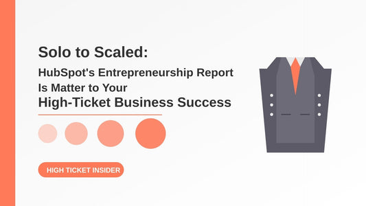 From Solo to Scaled: What HubSpot's Entrepreneurship Report Reveals About High-Ticket Business Success
