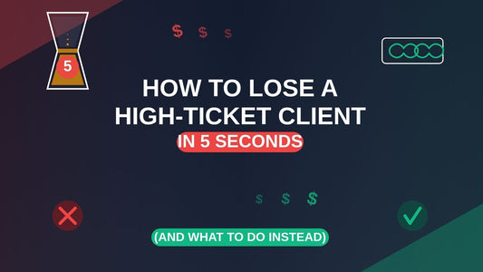 How to Lose a High-Ticket Client in 5 Seconds (and What to Do Instead)