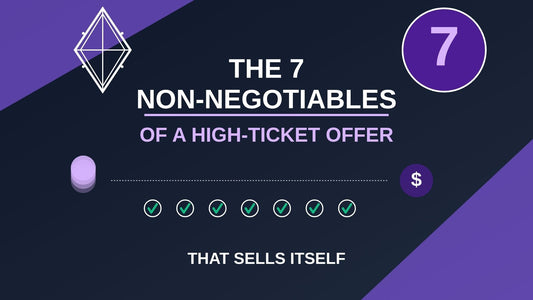 The 7 Non-Negotiables of a High-Ticket Offer That Sells Itself